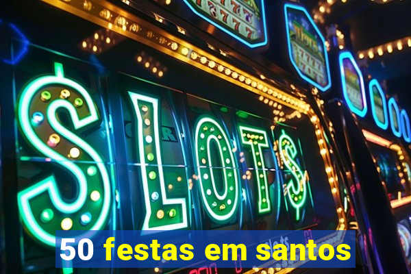 50 festas em santos